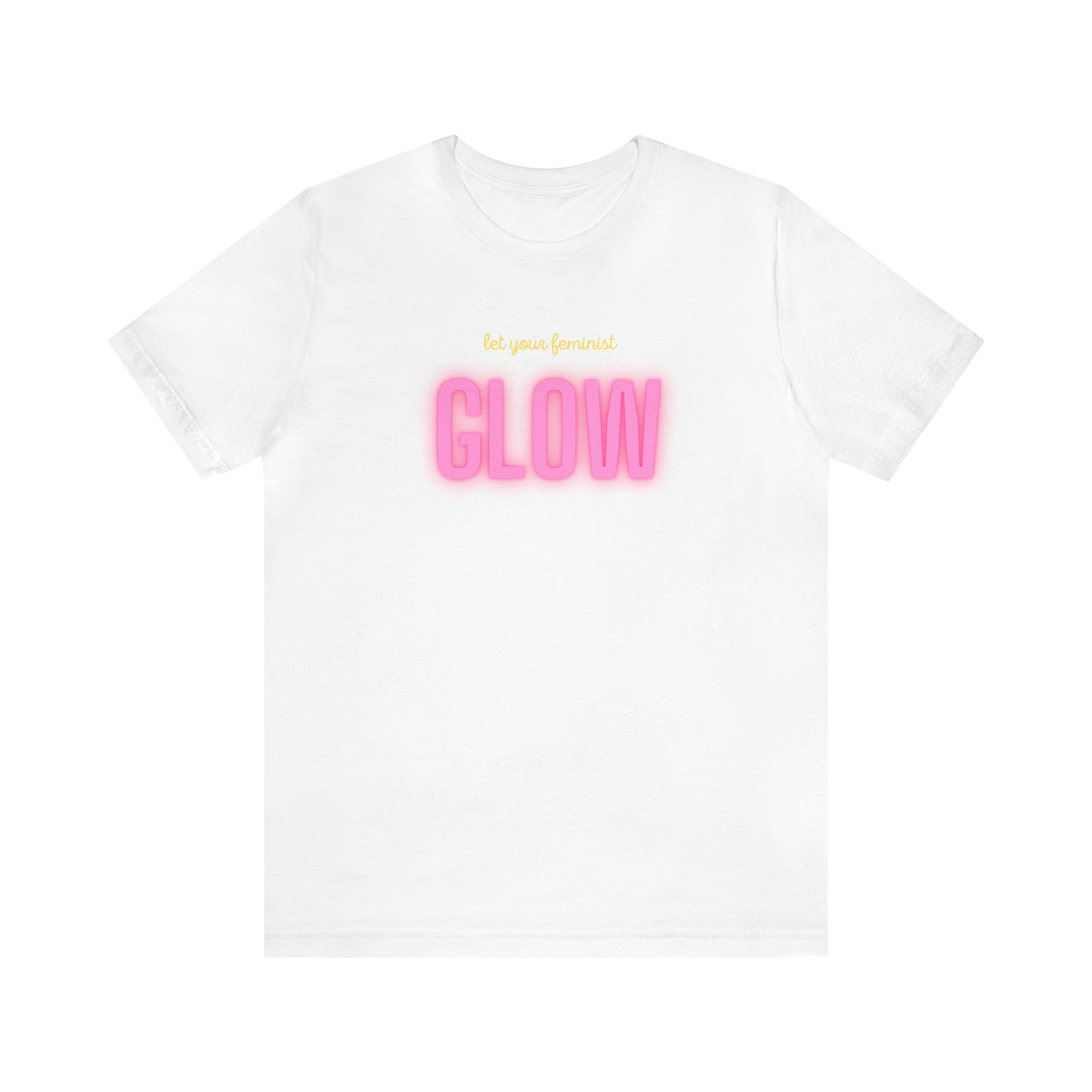 Let Your Feminist Glow Unisex T-Shirt (S-3XL)