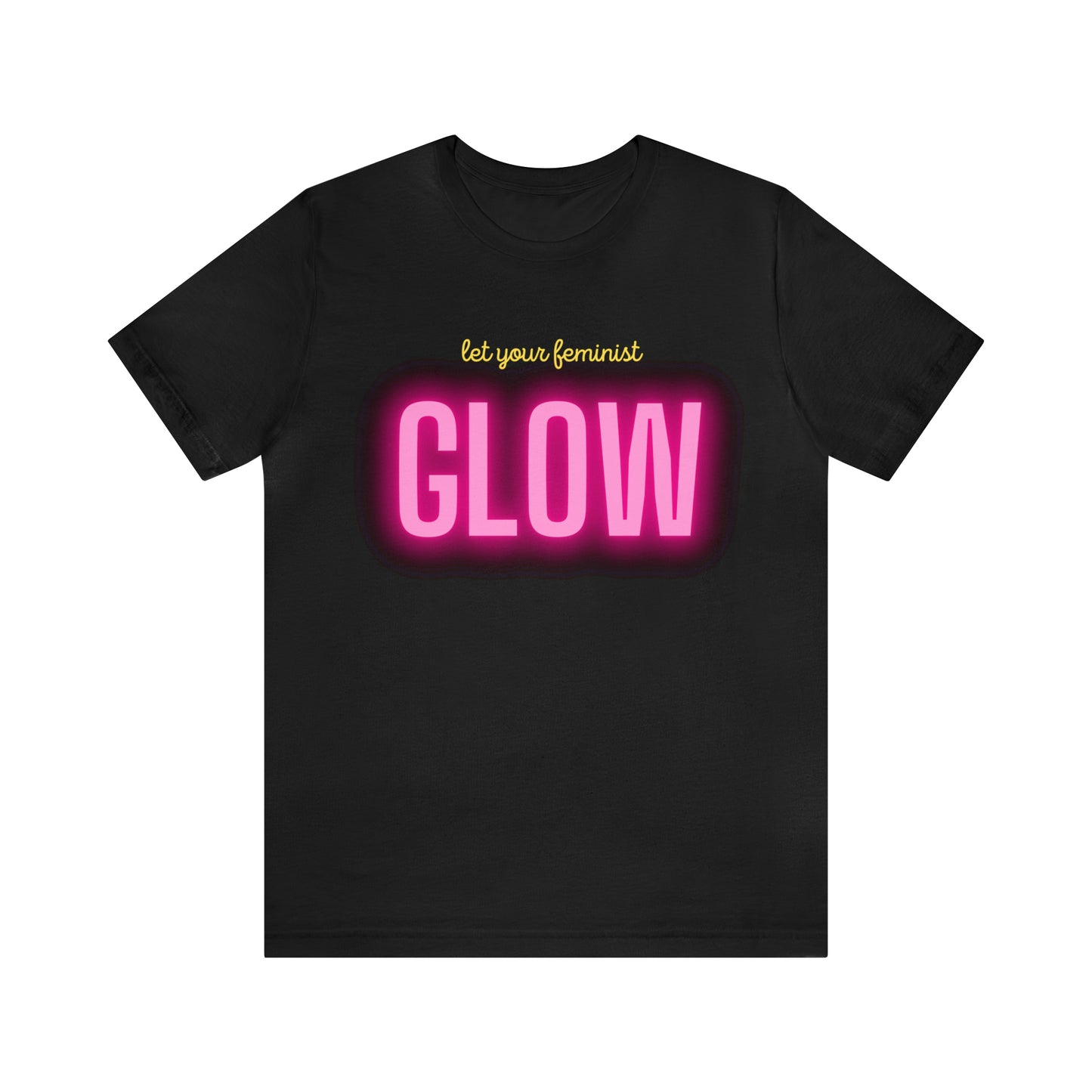 Let Your Feminist Glow Unisex T-Shirt (S-3XL)