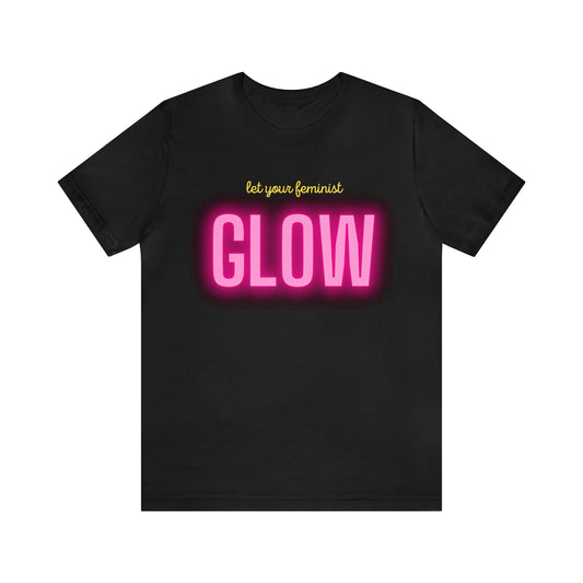 Let Your Feminist Glow Unisex T-Shirt (S-3XL)